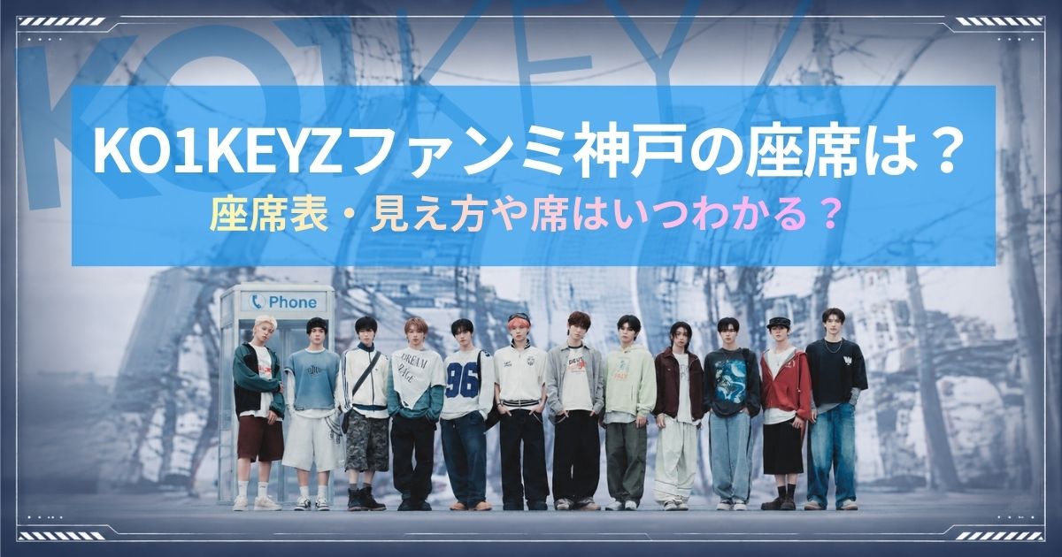 KO1KEYZファンミ神戸の座席は？座席表・見え方や席はいつわかる？