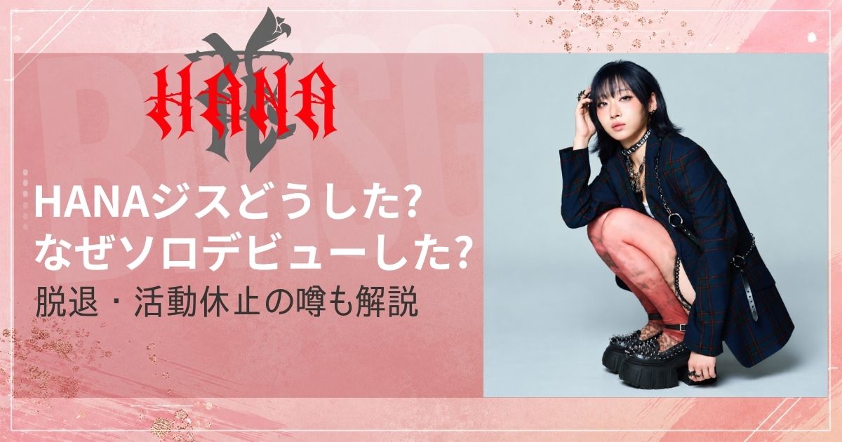 HANAジスどうした？なぜソロデビューした？脱退・活動休止の噂も解説