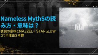 Nameless MythSの読み方・意味は？歌詞の意味とMAZZEL×STARGLOWコラボ理由を考察