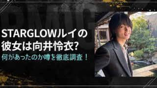 STARGLOWルイの彼女は向井怜衣?何があったのか噂を徹底調査！