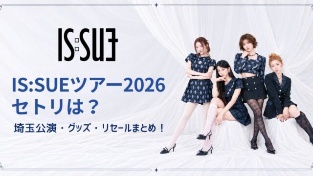 IS:SUEツアー2026セトリは？埼玉公演・グッズ・リセールまとめ！