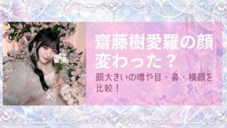 齋藤樹愛羅の顔変わった？顔大きい噂や目・鼻・横顔を比較！