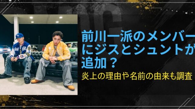 前川一派のメンバーにジスとシュントが追加？炎上の理由や名前の由来も調査