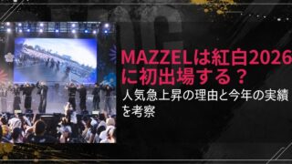 MAZZELは紅白2026に初出場する？人気急上昇の理由と今年の実績を考察