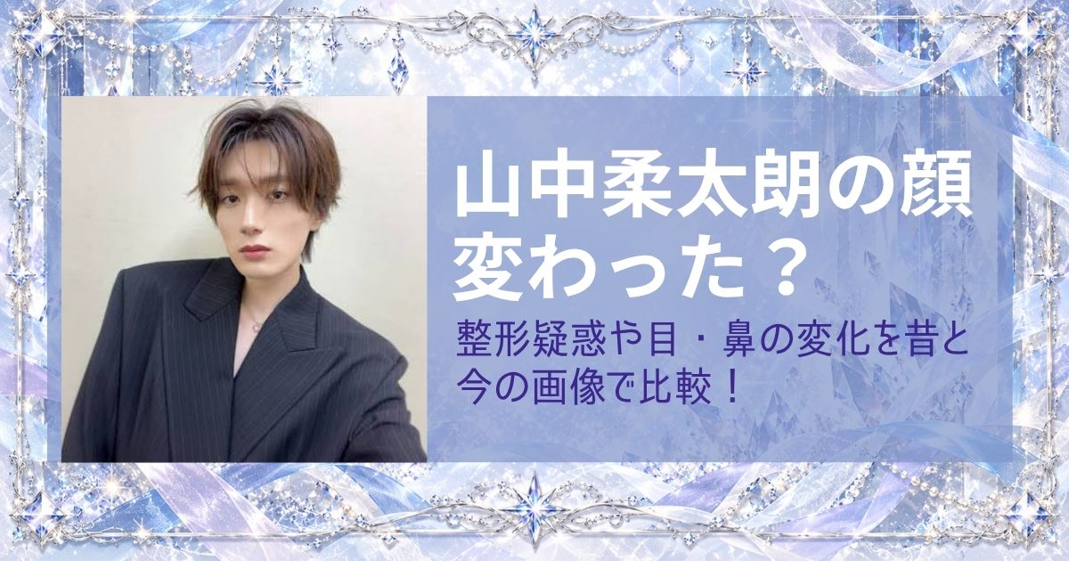 山中柔太朗の顔変わった？整形疑惑や目・鼻の変化を昔と今の画像で比較！